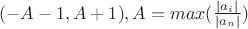 $(-A-1,A+1), A=max(\frac{|a_i|}{|a_n|})$