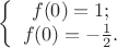 $$\left\{\begin{array}{1}f(0)=1;\\f(0)=-\frac12.\end{array}\right$$