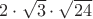 $2\cdot\sqrt{3}\cdot\sqrt{24}$