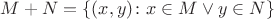 $M + N=\{ (x,y) \colon x \in M \vee y \in N \}$