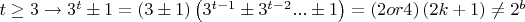 $ t \ge 3 \rightarrow {3^t} \pm 1 = \left( {3 \pm 1} \right)\left( {{3^{t - 1}} \pm {3^{t - 2}}... \pm 1} \right) = \left( {2or4} \right)\left( {2k + 1} \right) \ne {2^b} $