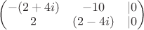 $\begin{pmatrix}-(2 + 4i)&-10 &|0 \\ 2&(2 - 4i)&|0\end{pmatrix}$