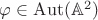 $\varphi\in\mathrm{Aut}(\mathbb{A}^2)$