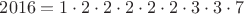 $2016=1\cdot 2\cdot 2\cdot 2\cdot 2\cdot 2\cdot 3\cdot 3\cdot 7$