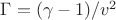 $\Gamma=(\gamma-1)/v^2$