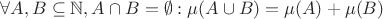 $\forall A,B \subseteq{\mathbb N}, A\cap B=\emptyset :\mu(A\cup B)=\mu(A)+\mu(B)$ $\forall A,B \subseteq{\mathbb N}, A\cap B=\emptyset :\mu(A\cup B)=\mu(A)+\mu(B)$