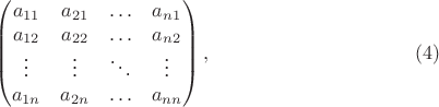 $$\begin {pmatrix}
a_{11}&a_{21}&\ldots&a_{n 1}\\
a_{12}&a_{22}&\ldots&a_{n 2}\\
\vdots&\vdots&\ddots&\vdots\\
a_{1 n}&a_{2 n}&\ldots&a_{n n}
\end {pmatrix}, \eqno {(4)}$$