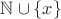 $\mathbb{N} \cup \{ x \}$