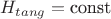 $H_{tang} = \text{const}$