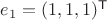 $e_1=(1,1,1)^{\mathsf T}$