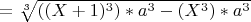 $ =\sqrt[3]{((X+1)^3)*a^3-(X^3)*a^3}$