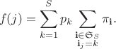 $$
	f(j) = \sum\limits_{k=1}^S p_k 
	\sum\limits_{\substack{\mathbf i \in \mathfrak S_S \\ \mathbf i_j = k}} \pi_{\mathbf i}.
$$