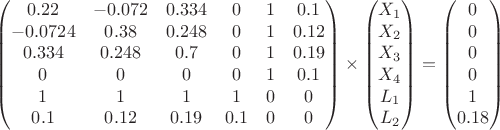 $$\begin{pmatrix}
0.22    &  -0.072 & 0.334 & 0 & 1 & 0.1  \\
-0.0724 & 0.38    & 0.248 & 0 & 1 & 0.12\\
0.334  &0.248  &  0.7  & 0 &  1 & 0.19\\
0 & 0 & 0 & 0 & 1  &0.1 \\
1 &   1 & 1 & 1 & 0 & 0  \\
0.1 &  0.12 & 0.19 & 0.1 & 0  & 0
\end{pmatrix}
\times
\begin{pmatrix}
X_1 \\ X_2 \\ X_3 \\ X_4 \\ L_1 \\ L_2 
\end{pmatrix}
=
\begin{pmatrix}
0\\ 0\\ 0\\ 0\\1\\ 0.18
\end{pmatrix}$$