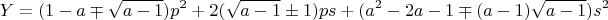 $$Y=(1-a\mp\sqrt{a-1})p^2+2(\sqrt{a-1}\pm1)ps+(a^2-2a-1\mp(a-1)\sqrt{a-1})s^2$$