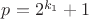 $p=2^{k_1}+1$