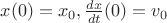 $x(0) = x_0 , \frac{dx}{dt}(0) = v_0$