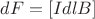 $dF = [Idl B]$