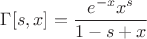 $\Gamma[s,x]=\dfrac{e^{-x} x^s}{1-s+x}$