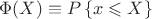 $\Phi (X) \equiv P \left\{x \leqslant X \right\}$