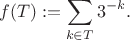 $$f(T) := \sum_{k\in T} 3^{-k}.$$