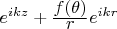 $e^{ikz} + \frac{\displaystyle f(\theta)}{\displaystyle r}e^{ikr}$