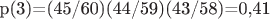 p(3)=(45/60)(44/59)(43/58)=0,41