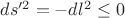 $ds'^2=-dl^2 \le 0$ $ds'^2=-dl^2 \le 0$