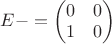 $E-=\begin{pmatrix}
 0&  0 \\
 1&  0
\end{pmatrix}$