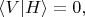 $\langle V|H\rangle=0,$