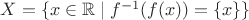 $X = \{x \in \mathbb{R} \mid f^{-1}(f(x)) = \{x\}\}$