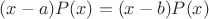 $(x - a) P(x) = (x - b) P(x)$
