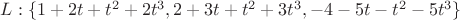 $L: \{1+2t+t^2+2t^3, 2+3t+t^2+3t^3, -4-5t-t^2-5t^3\}$