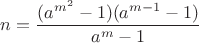 $$n=\frac{(a^{m^2}-1)(a^{m-1}-1)}{a^m-1}$$