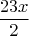 $$ \frac {23x} {2}$$