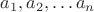 $a_1,a_2,\ldots a_n$