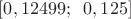 $[0,12499; \;\; 0,125]$