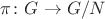 $\pi \colon G \to G / N$