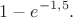 $$
1-e^{-1,5}.
$$