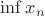 $\inf{x_n}$