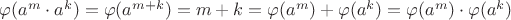 $\varphi(a^m \cdot a^k)=\varphi(a^{m+k}) = m+k =  \varphi(a^m) + \varphi(a^k) = \varphi(a^m) \cdot \varphi(a^k) $