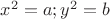 $x^2=a ; y^2=b$
