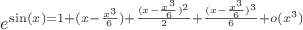 $e^\sin(x)=1+(x-\frac{x^3}{6})+\frac{(x-\frac{x^3}{6})^2}{2}+\frac{(x-\frac{x^3}{6})^3}{6}+o(x^3)$