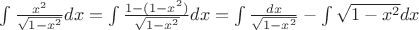 $\int {x^2\over\sqrt{1-x^2}}dx=\int {1-(1-x^2)\over\sqrt{1-x^2}}dx=\int {dx\over\sqrt{1-x^2}}-\int \sqrt{1-x^2}dx$