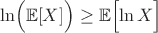 $$ \ln \Bigl( \mathbb{E}[X] \Bigr) \ge \mathbb{E}\Bigl[ \ln X \Bigr] $$