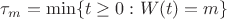 $\tau_m=\min \{t \geq 0 : W(t)=m\}$