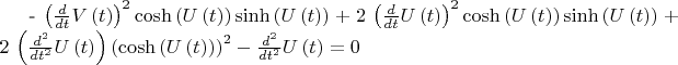 - \left( {\frac {d}{dt}}V \left( t \right)  \right) ^{2}\cosh \left( U
 \left( t \right)  \right) \sinh \left( U \left( t \right)  \right) +2
\, \left( {\frac {d}{dt}}U \left( t \right)  \right) ^{2}\cosh \left( 
U \left( t \right)  \right) \sinh \left( U \left( t \right)  \right) +
2\, \left( {\frac {d^{2}}{d{t}^{2}}}U \left( t \right)  \right) 
 \left( \cosh \left( U \left( t \right)  \right)  \right) ^{2}-{\frac 
{d^{2}}{d{t}^{2}}}U \left( t \right) =0