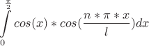 $$\int\limits_0^\frac \pi 2 cos(x)*cos(\frac {n*\pi*x} l) dx $$