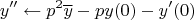 $$y''\gets p^2\overline{y}-py(0)-y'(0)$$