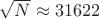 $\sqrt{N} \approx 31622$