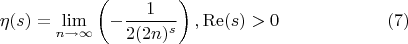 $$
\eta (s)=\lim_{n\to \infty }\left(-\frac{1}{2 (2 n)^s}\right),\operatorname{Re}(s)>0 \qquad\qquad\qquad(7)
$$